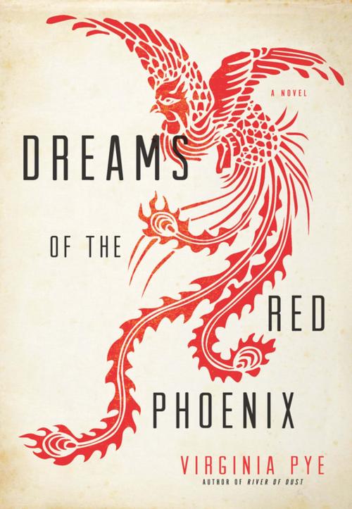 Cover of the book Dreams of the Red Phoenix by Virginia Pye, Unbridled Books