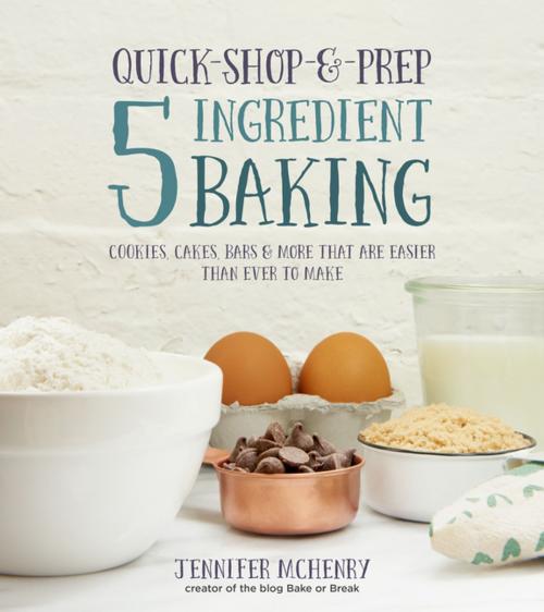 Cover of the book Quick-Shop-&-Prep 5 Ingredient Baking by Jennifer McHenry, Page Street Publishing