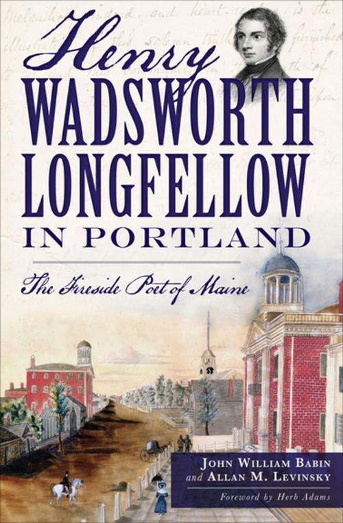 Cover of the book Henry Wadsworth Longfellow in Portland by John William Babin, Allan M. Levinsky, Arcadia Publishing