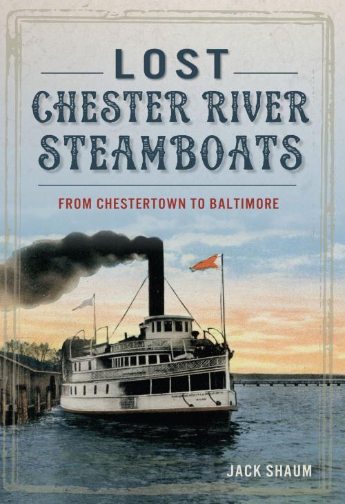 Cover of the book Lost Chester River Steamboats by Jack Shaum, Arcadia Publishing Inc.