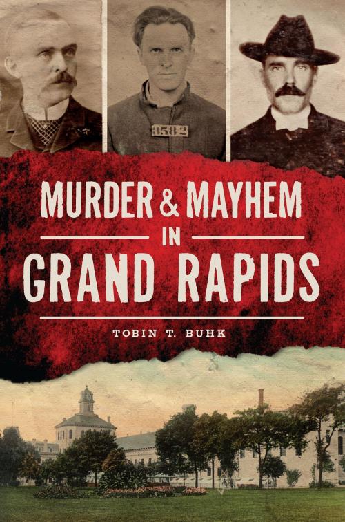 Cover of the book Murder & Mayhem in Grand Rapids by Tobin T. Buhk, Arcadia Publishing Inc.