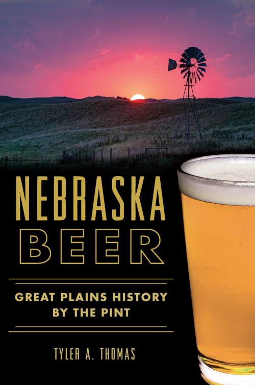 Cover of the book Nebraska Beer by Tyler A. Thomas, Arcadia Publishing Inc.