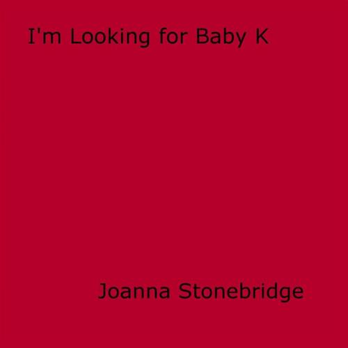 Cover of the book I'm Looking For Baby K. by Joanne Stonebridge, Olympia Press