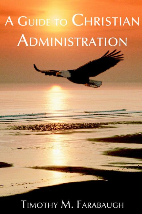 Cover of the book A Guide to Christian Administration by Timothy M. Farabaugh, CrossLink Publishing