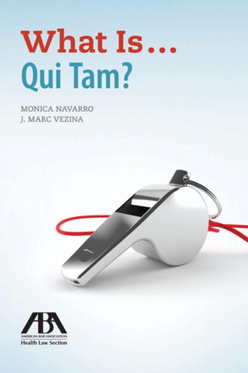 Cover of the book What Is...Qui Tam? by Joseph Marc Vezina, Monica P. Navarro, American Bar Association