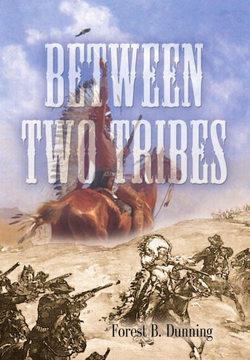 Cover of the book BETWEEN TWO TRIBES by Forest B. Dunning, BookLocker.com, Inc.