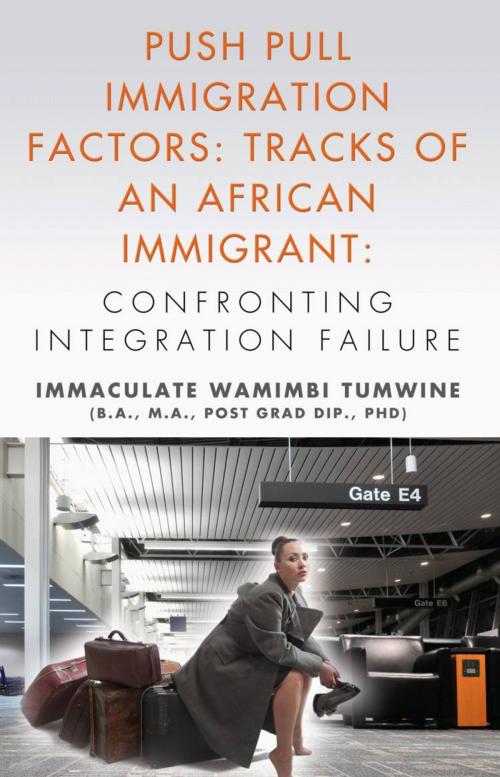 Cover of the book Push Pull Immigration Factors: Tracks of an African Immigrant - Confronting Integration Failure by Immaculate Wamimbi Tumwine BA MA PhD, BookLocker.com, Inc.