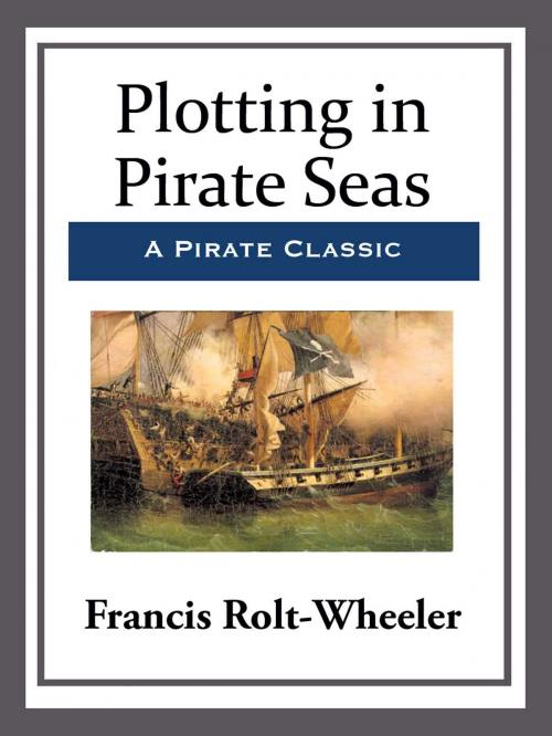 Cover of the book Plotting in Pirate Seas by Francis Rolt-Wheeler, Start Publishing LLC