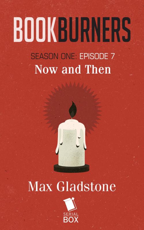 Cover of the book Now and Then (Bookburners Season 1 Episode 7) by Max Gladstone, Margaret Dunlap, Mur Lafferty, Brian Francis Slattery, Serial Box Publishing LLC