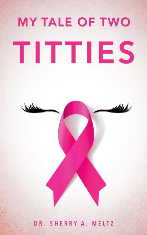 Cover of the book My Tale of Two Titties by Dr. Sherry Meltz, Page Publishing, Inc.