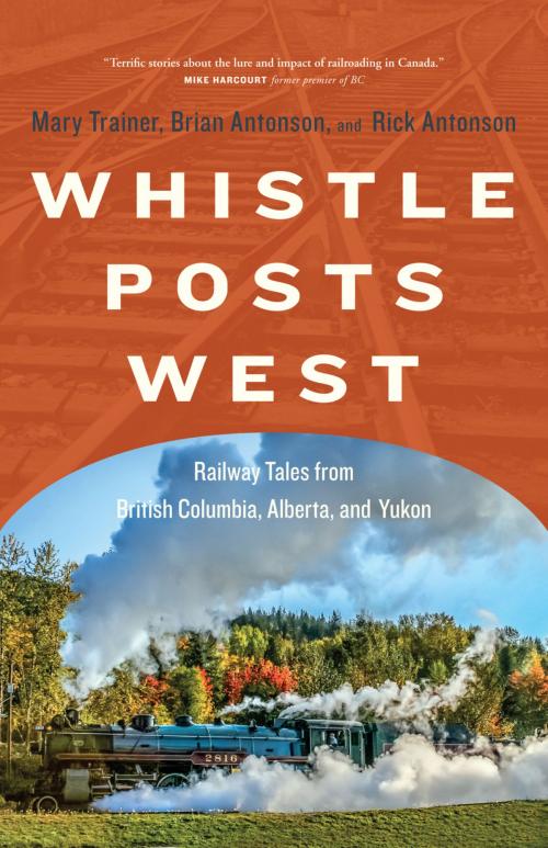 Cover of the book Whistle Posts West by Mary Trainer, Brian Antonson, Rick Antonson, Heritage House