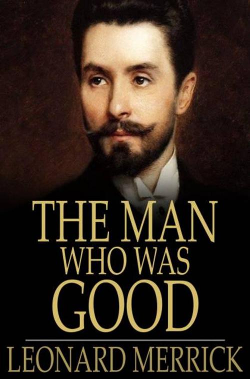 Cover of the book The Man Who was Good by Leonard Merrick, The Floating Press