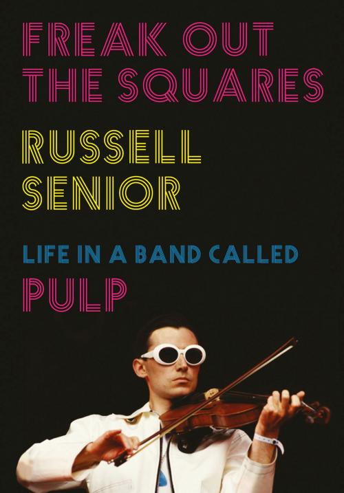 Cover of the book Freak Out the Squares by Russell Senior, Aurum Press
