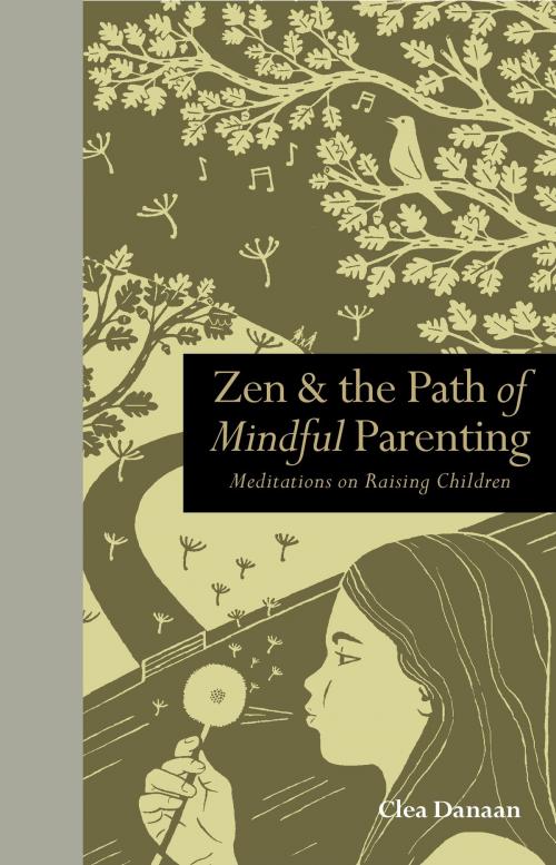 Cover of the book Zen & the Path of Mindful Parenting: Meditations on raising children by Clea Danaan, The Ivy Press