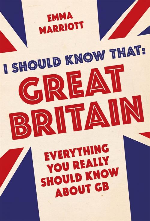 Cover of the book I Should Know That: Great Britain by Emma Marriott, Michael O'Mara