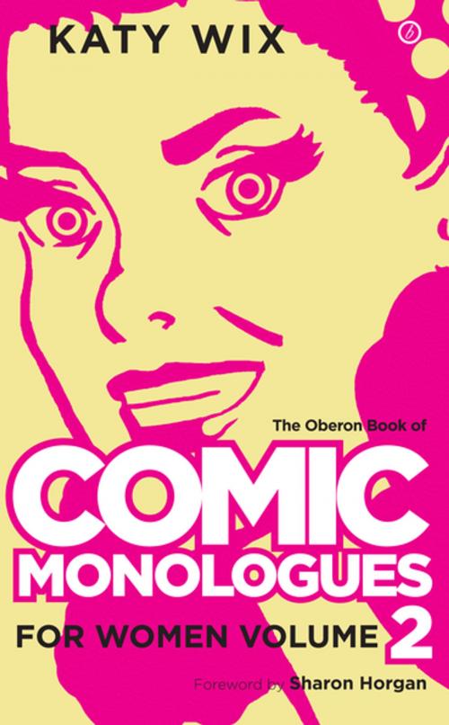 Cover of the book The Oberon Book of Comic Monologues for Women: Volume Two by Katy Wix, Oberon Books