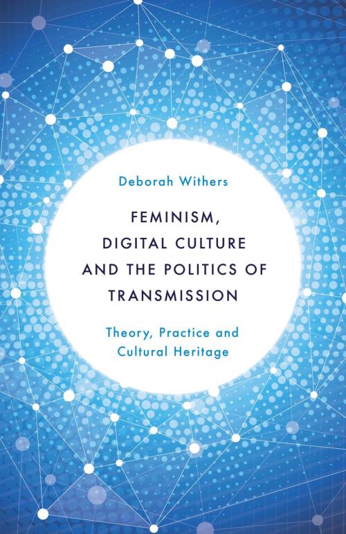 Cover of the book Feminism, Digital Culture and the Politics of Transmission by Deborah Withers, Rowman & Littlefield International