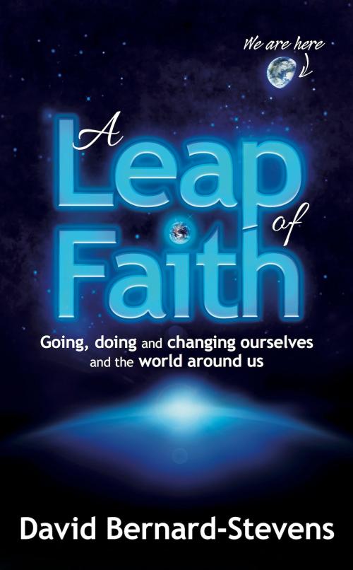 Cover of the book A Leap of Faith: Going, doing and changing ourselves and the world around us by David Bernard-Stevens, Panoma Press