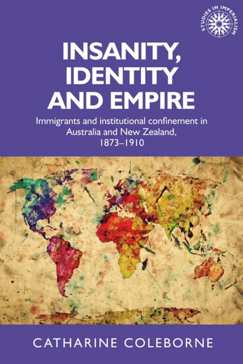 Cover of the book Insanity, identity and empire by Catharine Coleborne, Manchester University Press