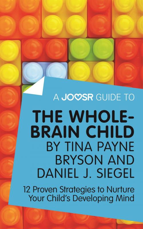 Cover of the book A Joosr Guide to... The Whole-Brain Child by Tina Payne Bryson and Daniel J. Siegel: 12 Proven Strategies to Nurture Your Child’s Developing Mind by Joosr, Joosr Ltd