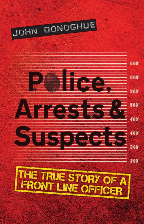 Cover of the book Police, Arrests & Suspects by John Donoghue, Troubador Publishing Ltd
