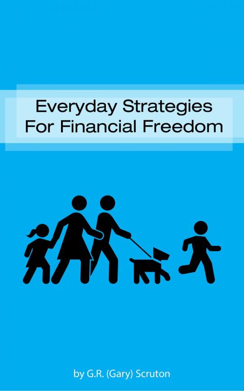 Cover of the book Everyday Strategies for Financial Freedom by G.R. (Gary) Scruton, 4th Floor Press, Inc.