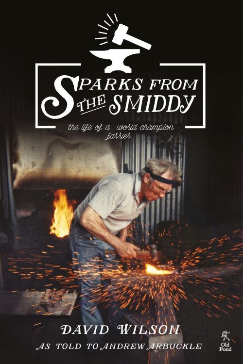 Cover of the book Sparks from the Smiddy: The Life of a World Champion Farrier by Wilson David, CompanionHouse Books