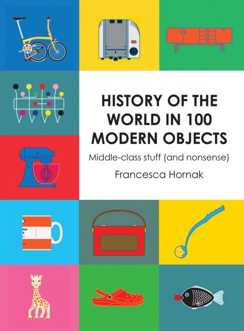 Cover of the book History of the World in 100 Modern Objects by Francesca Hornak, Pavilion Books
