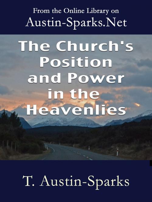 Cover of the book The Church's Position and Power in the Heavenlies by T. Austin-Sparks, Austin-Sparks.Net