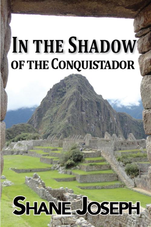 Cover of the book In the Shadow of the Conquistador by Shane Joseph, Blue Denim Press Inc