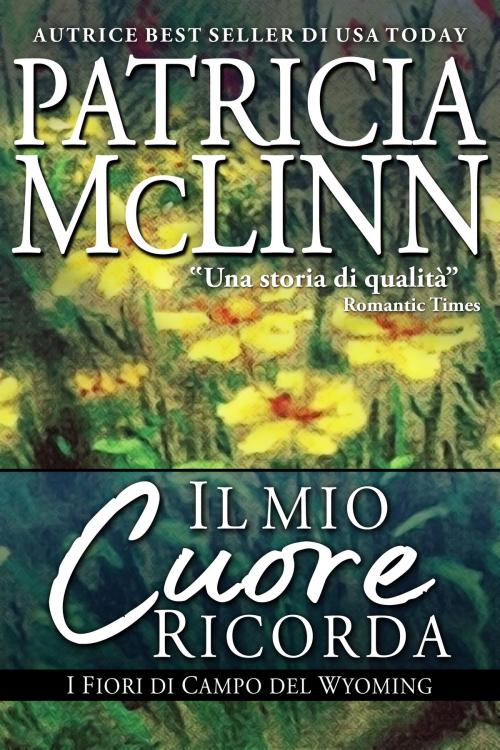 Cover of the book Il Mio Cuore Ricorda, I Fiori di Campo del Wyoming by Patricia McLinn, Craig Place Books