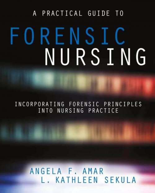 Cover of the book A Practical Guide to Forensic Nursing:Incorporating Forensic Principles Into Nursing Practice by Angela Amar, PhD, RN, FAAN, L. Kathleen Sekula, PhD, APRN, FAAN, Sigma Theta Tau International