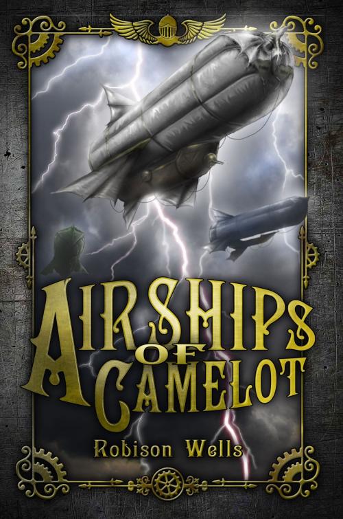 Cover of the book Airships of Camelot by Robison Wells, Robison Wells Ink
