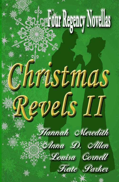 Cover of the book Christmas Revels II: Four Regency Novellas by Hannah Meredith, Anna D. Allen, Louisa Cornell, Kate Parker, Hannah Meredith