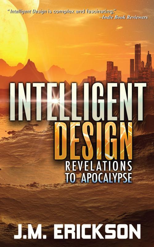 Cover of the book Intelligent Design: Revelations to Apocalypse by J. M. Erickson, J. M. Erickson