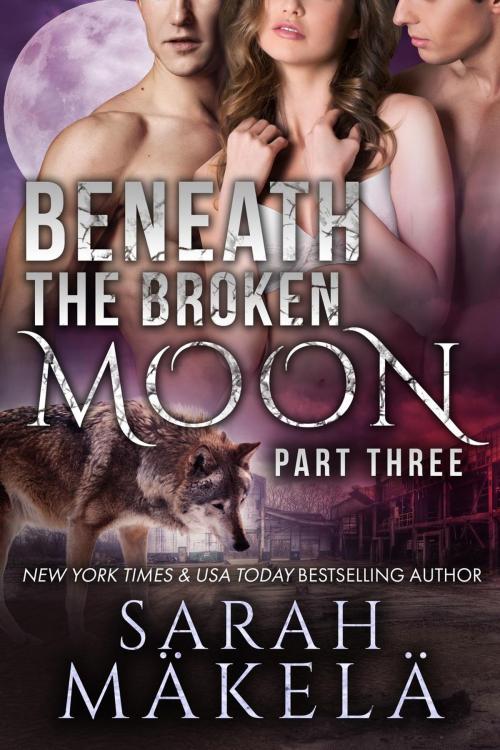 Cover of the book Beneath the Broken Moon: Part Three by Sarah Makela, Kissa Press LLC