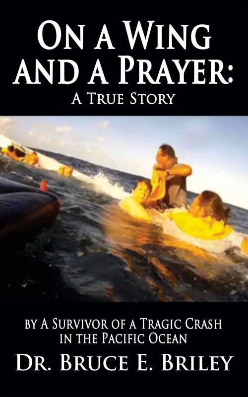 Cover of the book On a Wing and a Prayer: A True Story by A Survivor of a Tragic Crash in the Pacific Ocean by Bruce Briley, Bruce Briley