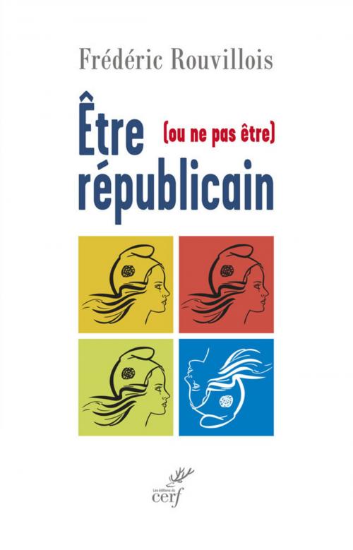 Cover of the book Être (ou ne pas être) républicain by Frederic Rouvillois, Editions du Cerf