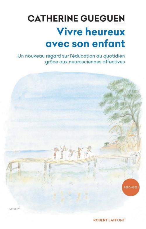 Cover of the book Vivre heureux avec son enfant by Catherine GUEGUEN, Groupe Robert Laffont