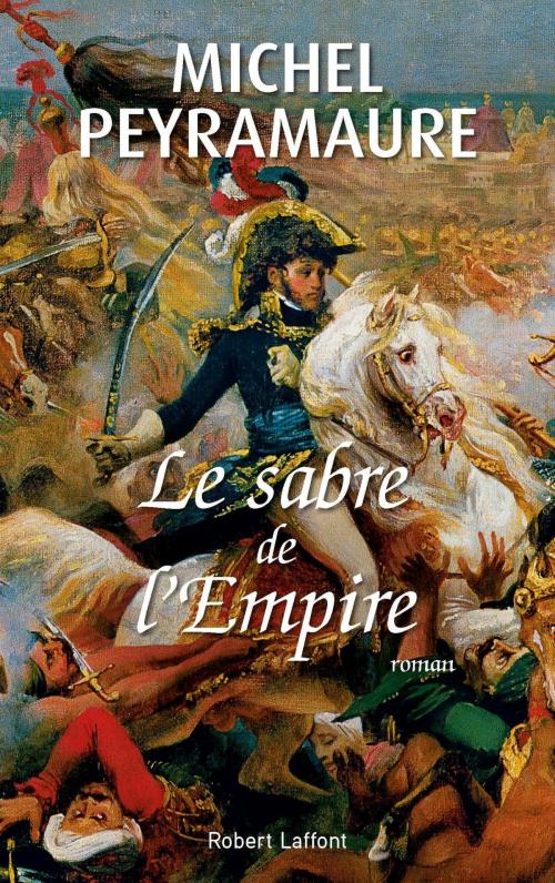 Cover of the book Le Sabre de l'Empire by Michel PEYRAMAURE, Groupe Robert Laffont