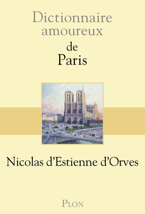Cover of the book Dictionnaire amoureux de Paris by Nicolas d' ESTIENNE D'ORVES, Place des éditeurs