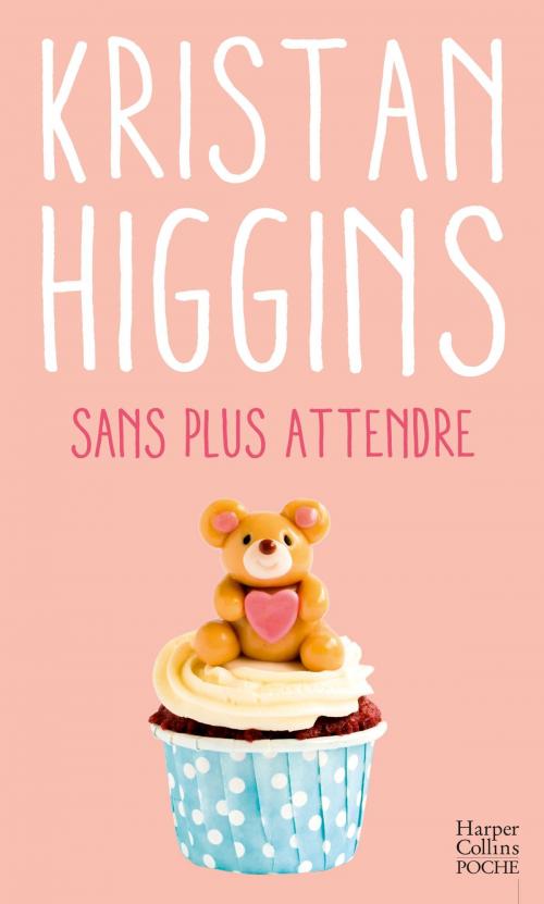 Cover of the book Sans plus attendre by Kristan Higgins, HarperCollins