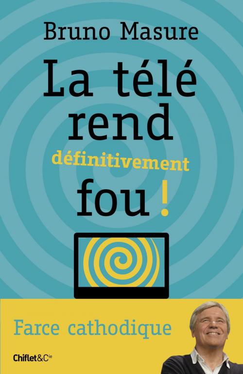 Cover of the book La télé rend définitivement fou ! by Bruno Masure, Hugo Publishing