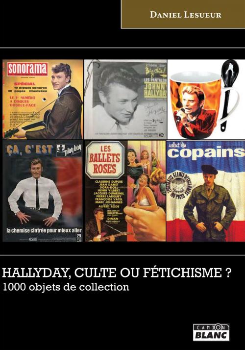Cover of the book Hallyday, culte ou fétichisme ? by Daniel Lesueur, Camion Blanc
