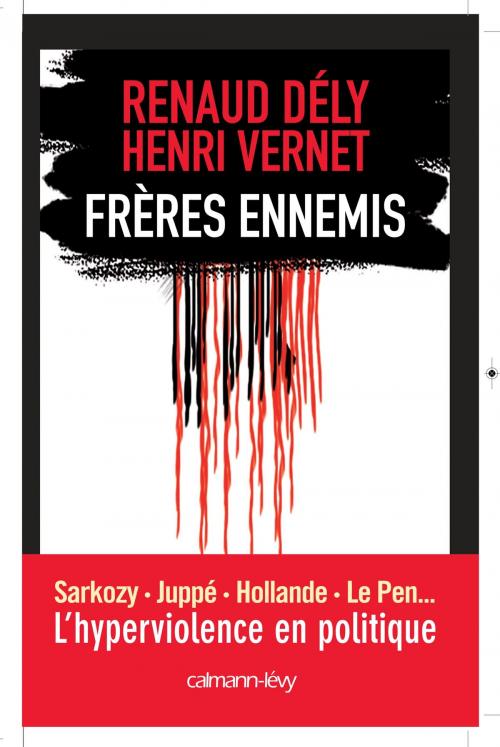 Cover of the book Frères ennemis - L'Hyperviolence en politique by Renaud Dély, Henri Vernet, Calmann-Lévy