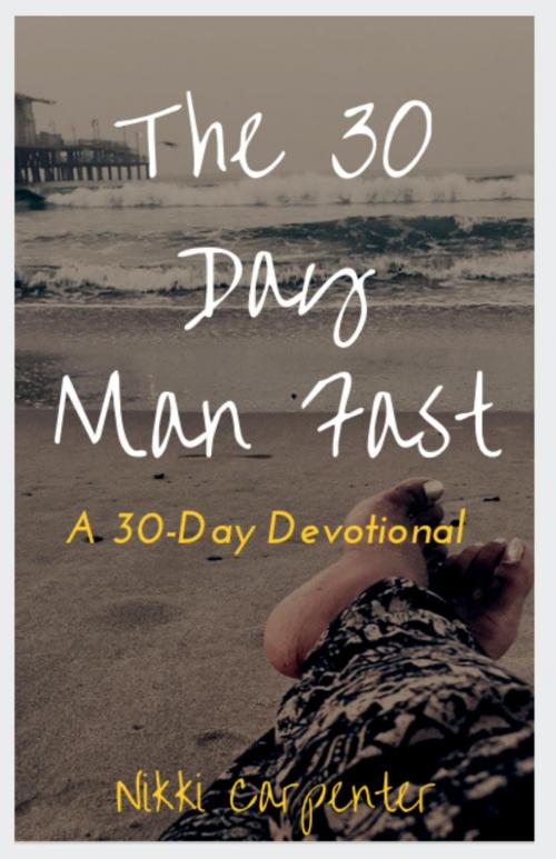 Cover of the book The 30 Day Man Fast by Nikki Carpenter, Osmora Inc.