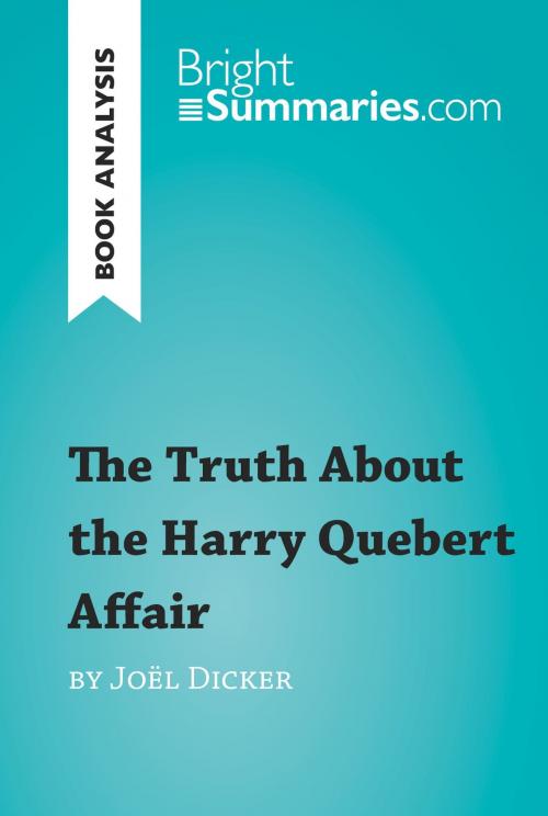 Cover of the book The Truth About the Harry Quebert Affair by Joël Dicker (Book Analysis) by Bright Summaries, BrightSummaries.com