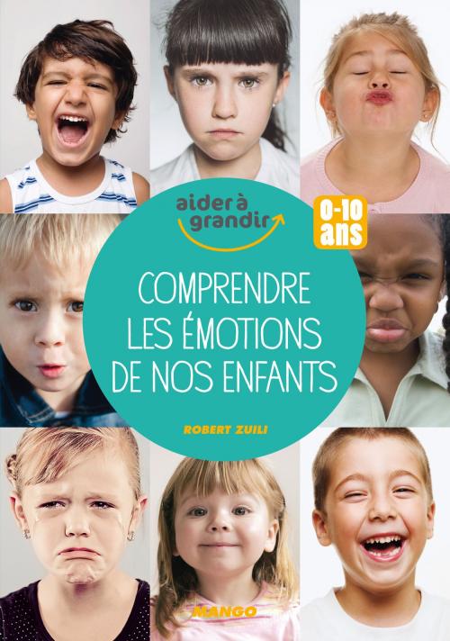 Cover of the book Comprendre les émotions de nos enfants by Robert Zuili, Mango
