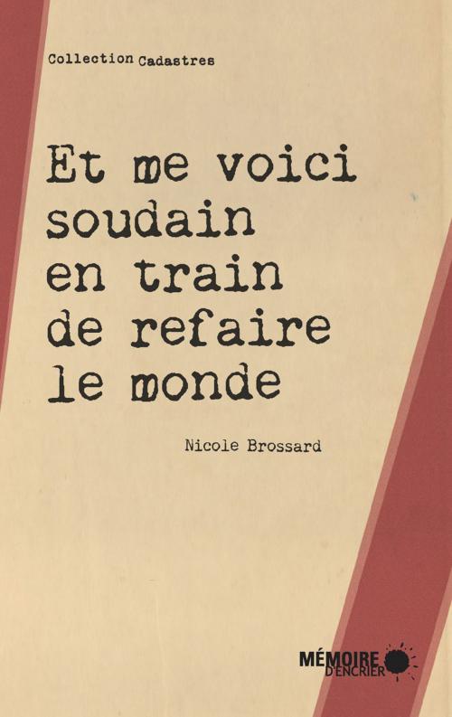 Cover of the book Et me voici soudain en train de refaire le monde by Nicole Brossard, Mémoire d'encrier