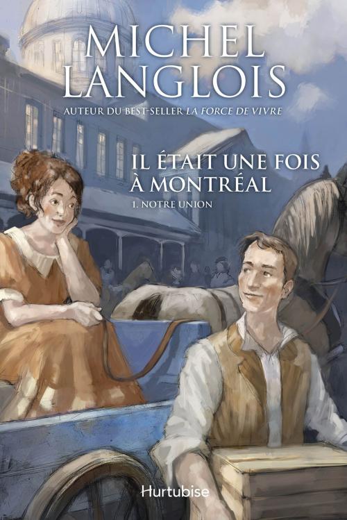 Cover of the book Il était une fois à Montréal T1 - Notre union by Michel Langlois, Éditions Hurtubise